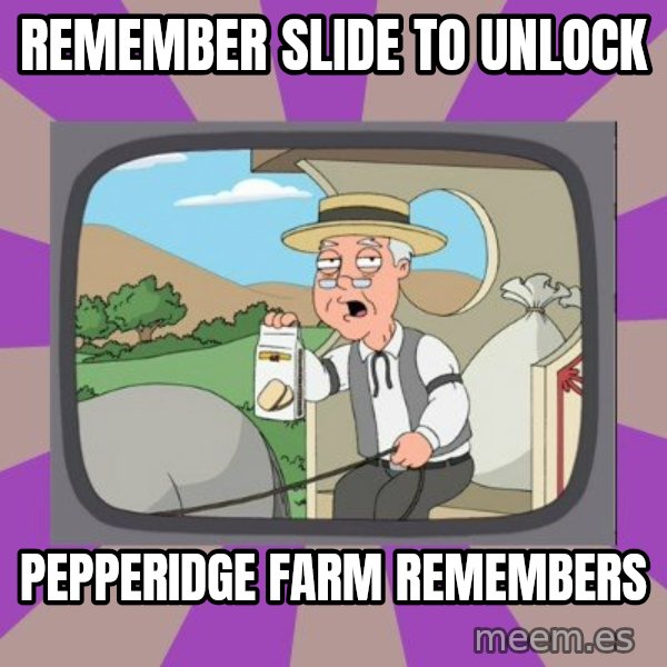 Pepperidge Farm Remembers FG meme: remember slide to unlock / pepperidge farm remembers