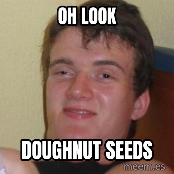 Stoner Stanley meme: OH LOOK / DOUGHNUT SEEDS