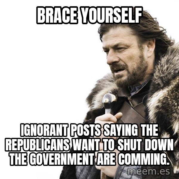 Winter is Coming meme: BRACE YOURSELF / Ignorant posts saying the Republicans want to shut down the government are comming.