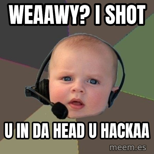 FPS N00b meme: Weaawy? i shot / u in da head u hackaa