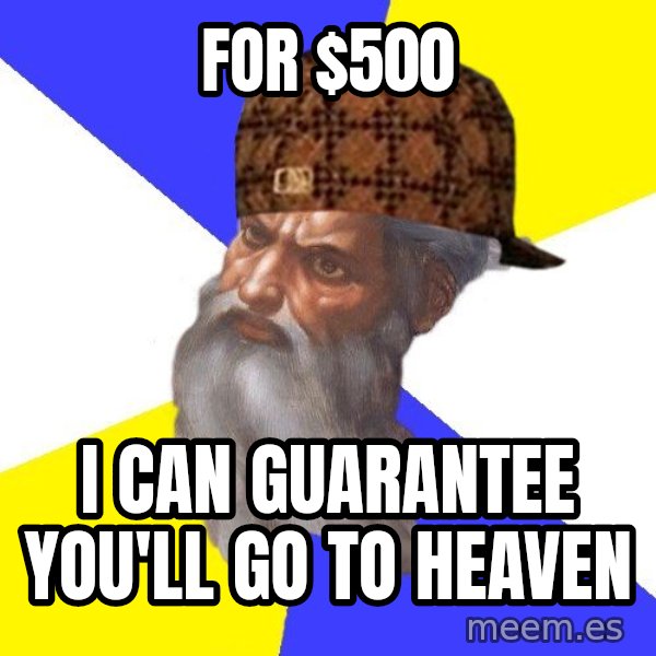 Scumbag God meme: for $500 / i can guarantee you'll go to heaven