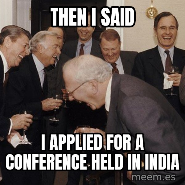So Then I Said... meme: Then I said / I applied for a conference held in India