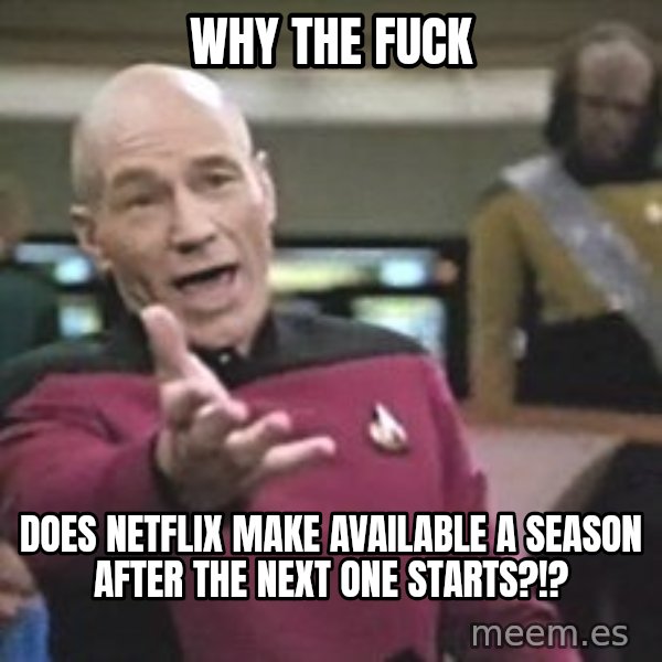 Captain Picard meme: Why The Fuck / Does Netflix Make Available A Season After The Next One Starts?!?