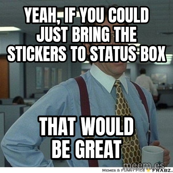 Yeah If You Could Just meme: yeah, if you could just bring the stickers to status box / that would be great