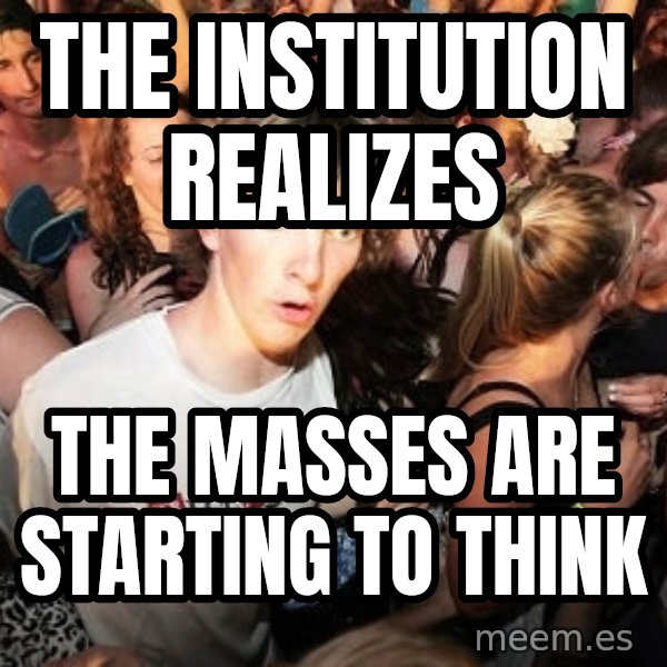 Sudden Realization Ralph meme: The institution realizes / The masses are starting to think