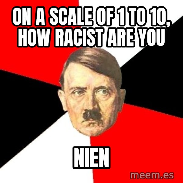 Advice Hitler meme: on a scale of 1 to 10, how racist are you / nien