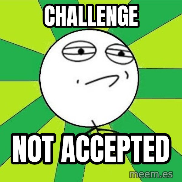 Challenge Accepted 2 meme: Challenge / Not Accepted