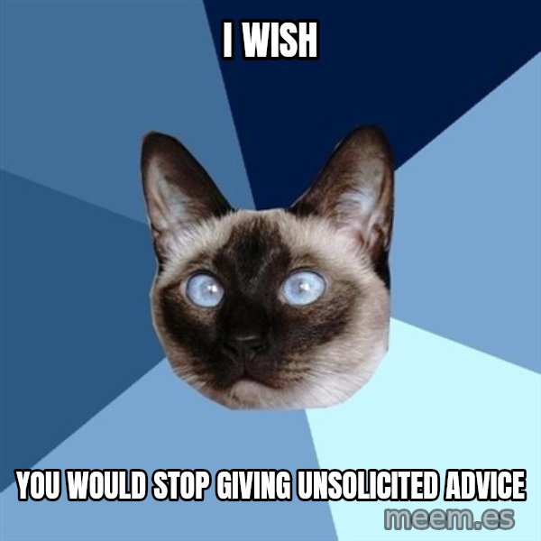 Chronic Illness Cat meme: I wish / you would stop giving unsolicited advice