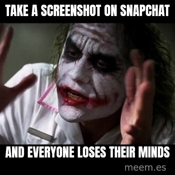 joker mind loss meme: Take a screenshot on snapchat / and everyone loses their minds