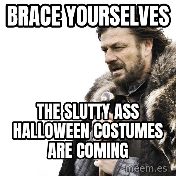 Winter is Coming meme: Brace yourselves / the slutty ass halloween costumes are coming