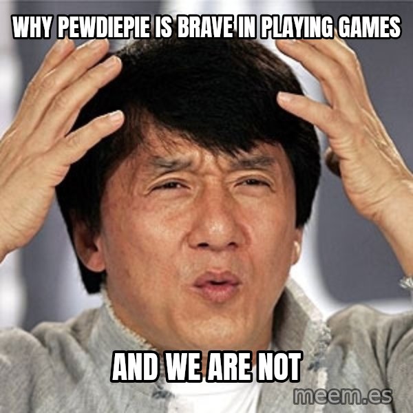 Jackie Chan meme: why pewdiepie is brave in playing games / and we are not