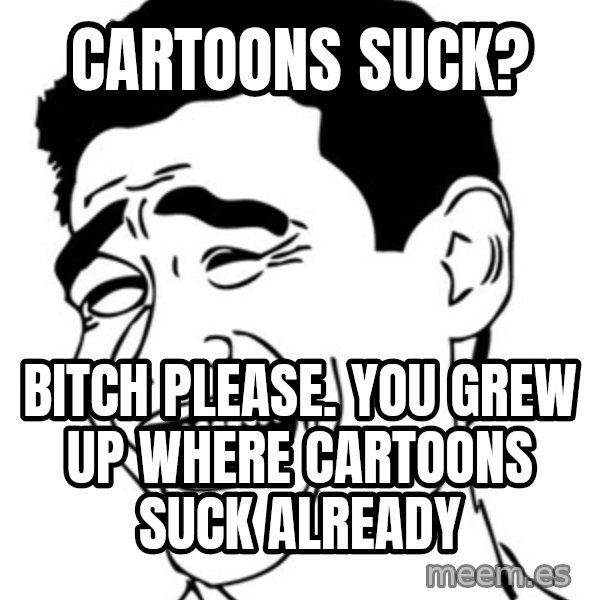 Yao Ming meme: Cartoons suck? / Bitch please. You grew up where cartoons suck already
