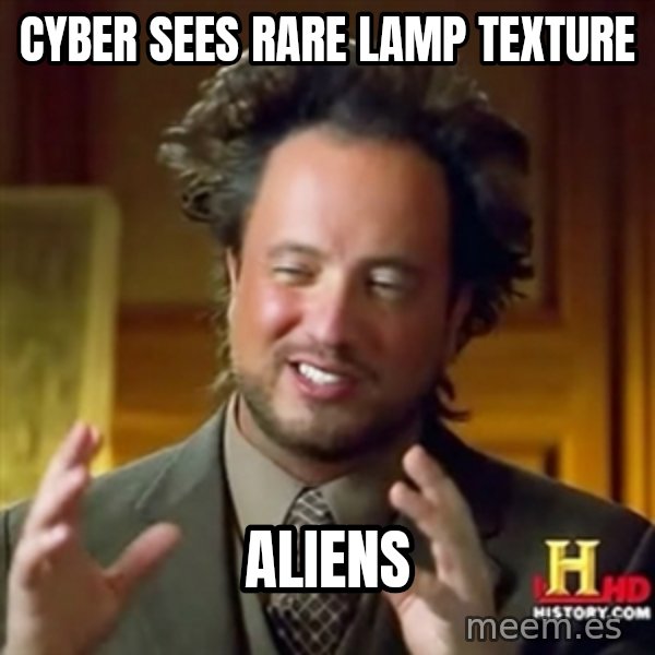 ancient alien guy meme: Cyber sees rare Lamp Texture / Aliens