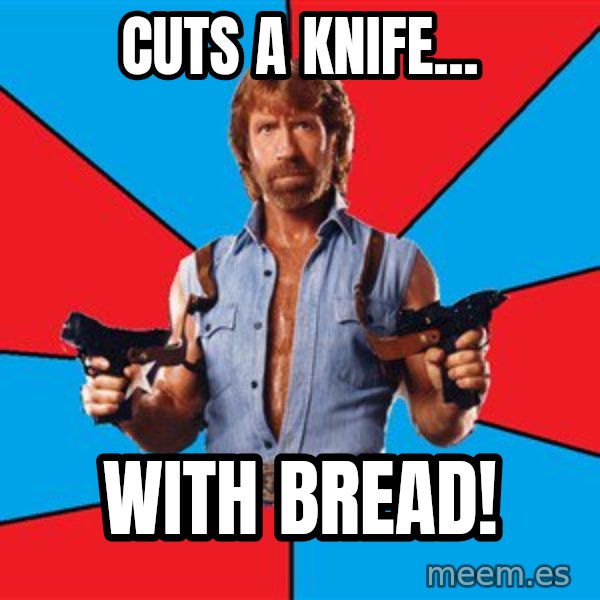Chuck Norris  meme: cuts a knife... / with bread!