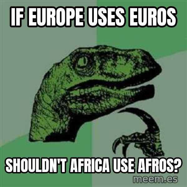 Philosoraptor meme: IF EUROPE USES   EUROS / SHOULDN'T africa    use afros?