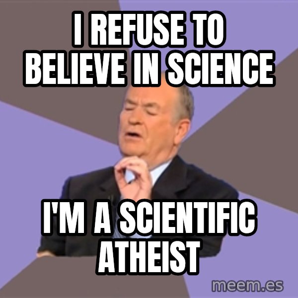 Bill O'Reilly Proves God meme: I refuse to believe in science / I'm a scientific atheist