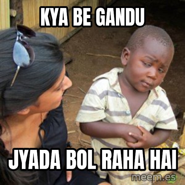 Skeptical 3rd World Kid meme: kya be gandu / jyada bol raha hai