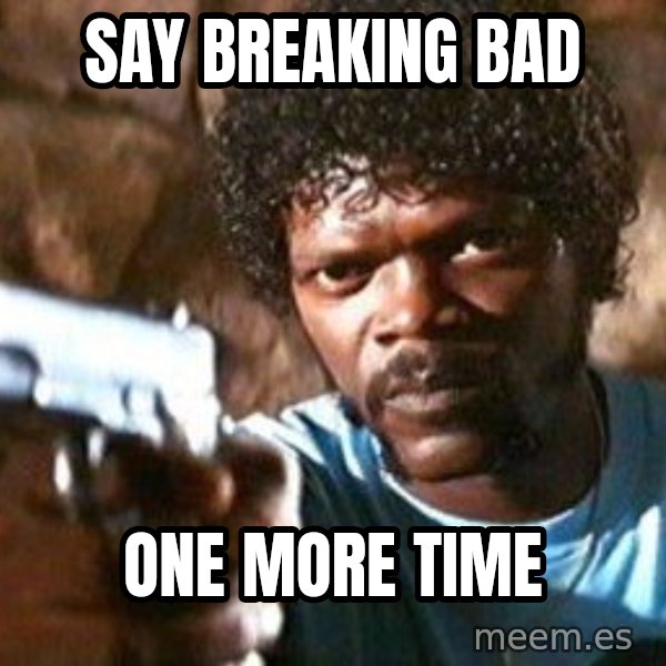 Pulp Fiction meme: Say Breaking Bad / one more time