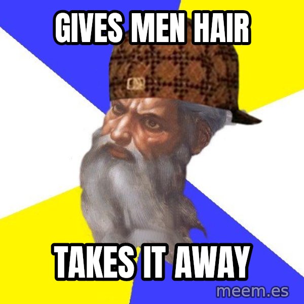 Scumbag God meme: GIVES MEN HAIR / TAKES IT AWAY