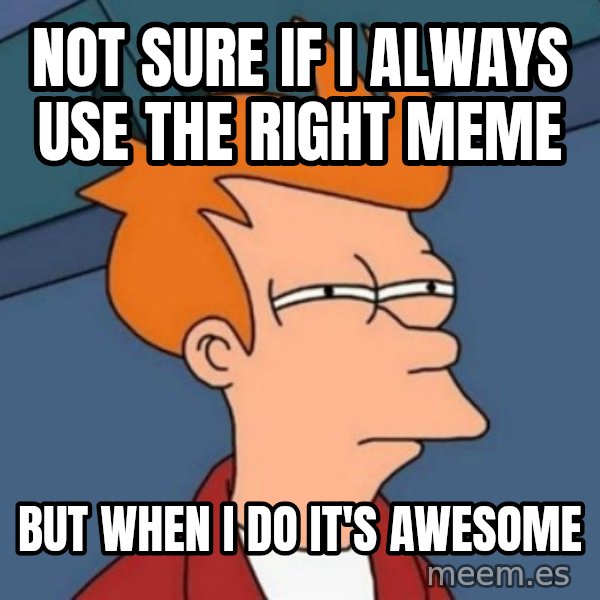 Not sure if troll meme: not sure if i always use the right meme / but when i do it's awesome