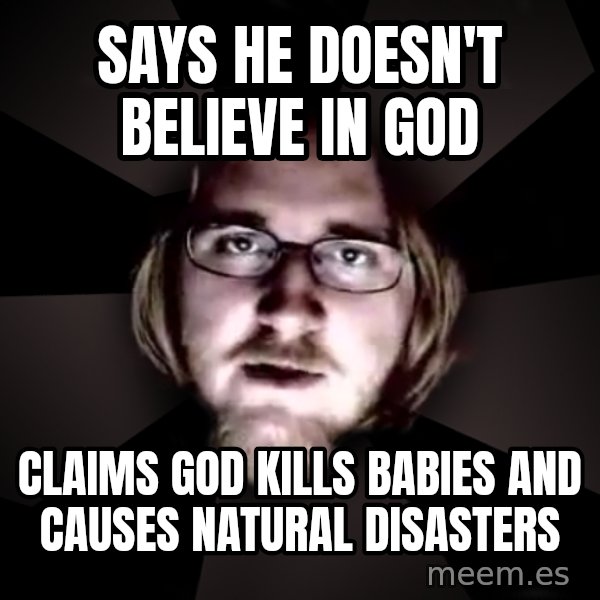 typical atheist meme: says he doesn't believe in god / claims god kills babies and causes natural disasters