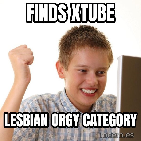 First Day on the internet kid meme: Finds xtube / Lesbian orgy category