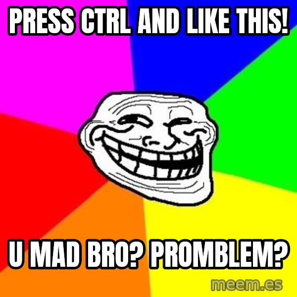 Trollface meme: Press CTRL and like this! / U mad bro? promblem?