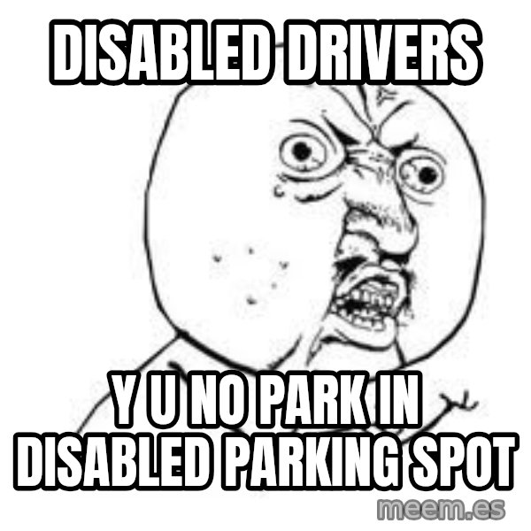 Y U SO meme: Disabled Drivers / Y U no park in disabled parking spot