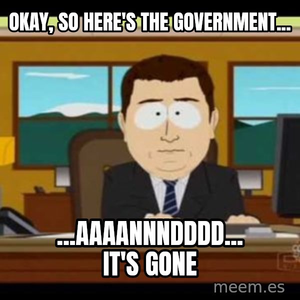 south park aand it's gone meme: Okay, so here's the government... / ...AAAANNNDDDD... it's gone