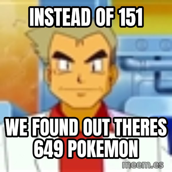 Professor Oak meme: INSTEAD OF 151 / WE FOUND OUT THERES 649 Pokemon