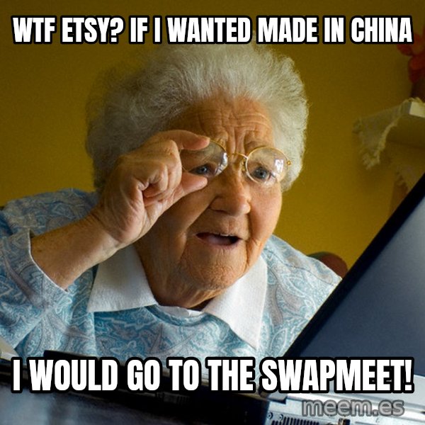 Internet Grandma Surprise meme: WTF ETSY? If I wanted Made in China / I would go to the swapmeet!