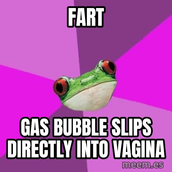 Foul Bachelorette Frog meme: fart / gas bubble slips directly into vagina