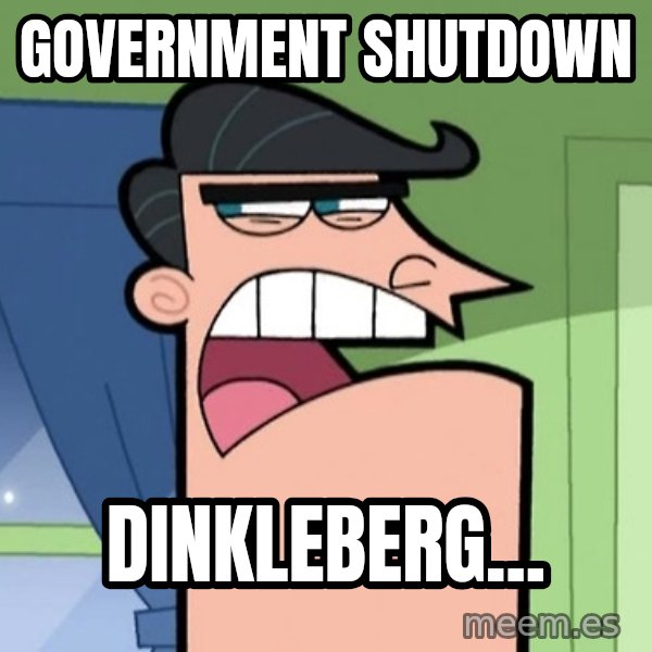 Dinkleberg meme: Government shutdown / dinkleberg...
