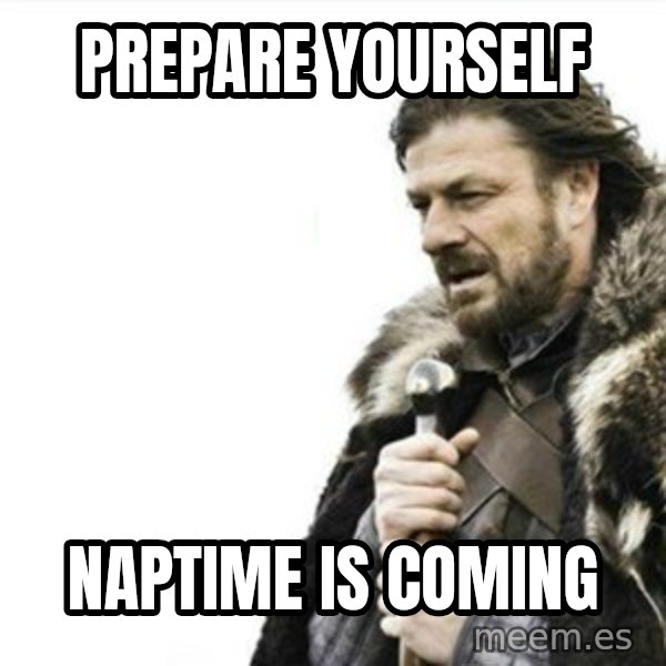 Prepare yourself meme: Prepare Yourself / Naptime is Coming
