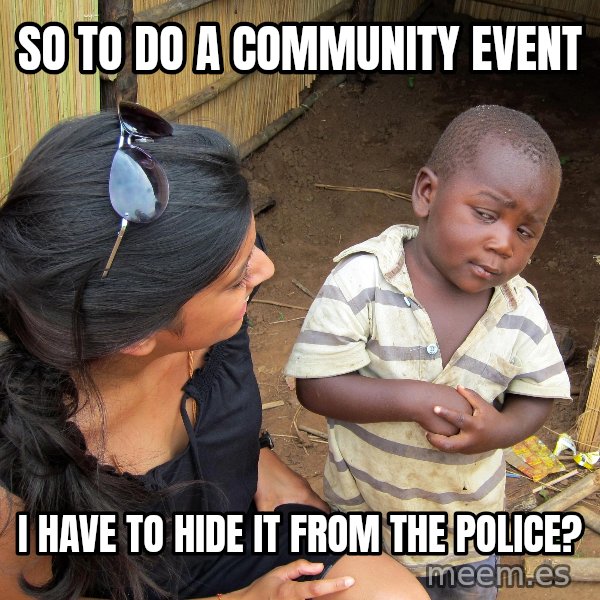 Skeptical African Child meme: So to do a community event / I have to hide it from the police?