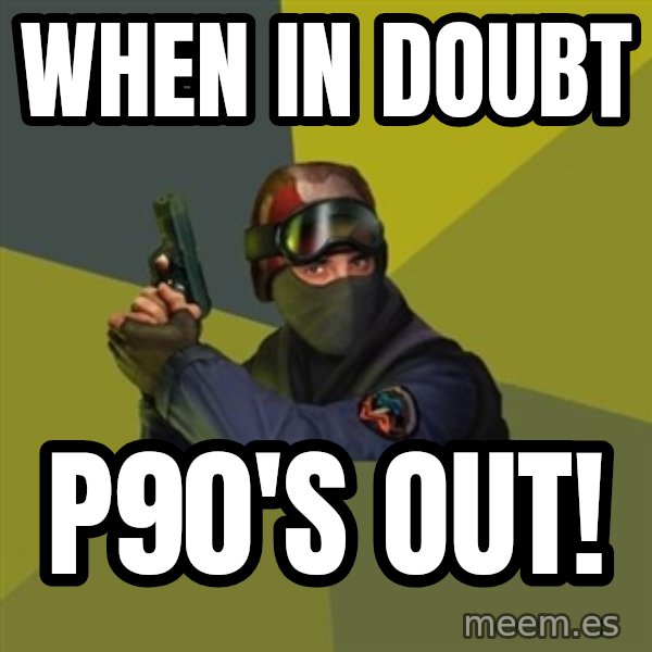 Counter Strike meme: WHEN IN DOUBT / P90'S OUT!