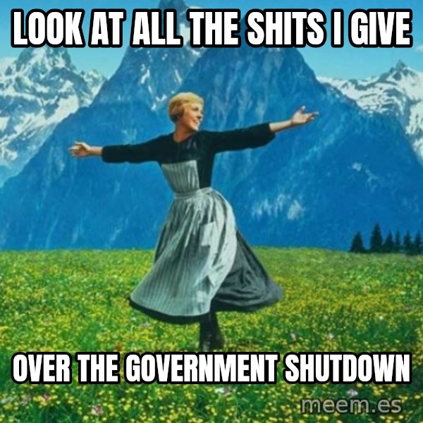 Look at All the Fucks I Give meme: look at all the shits i give / over the government shutdown