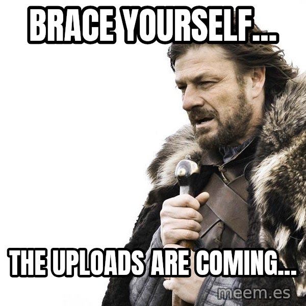 Winter is Coming meme: Brace yourself... / The uploads are coming...
