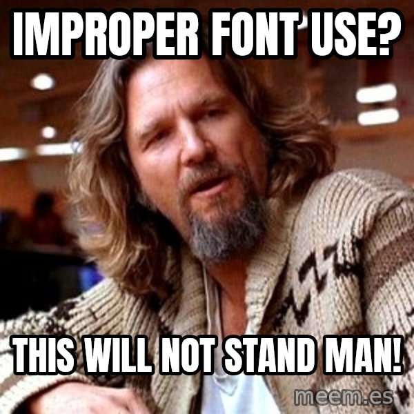 Big Lebowski meme: improper font use? / this will not stand man!