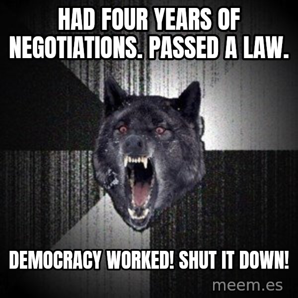 Insanity Wolf meme: Had four years of negotiations. Passed a law. / Democracy worked! Shut it down!