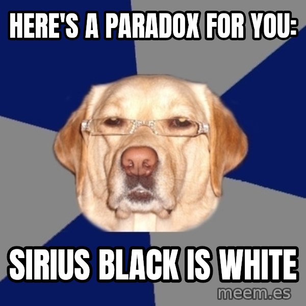 Racist Dawg meme: Here's a paradox for you: / Sirius Black is white