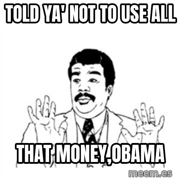 aysi meme: Told ya' not to use all / That money,Obama