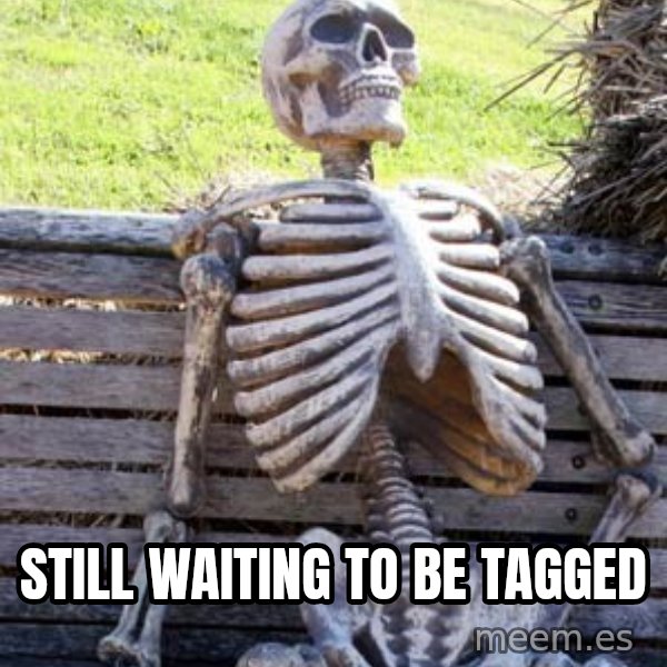Waiting Skeleton meme: Still waiting to be tagged