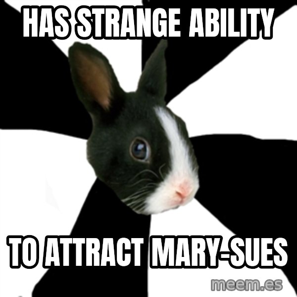 Roleplaying Rabbit meme: Has strange ability / to attract mary-sues