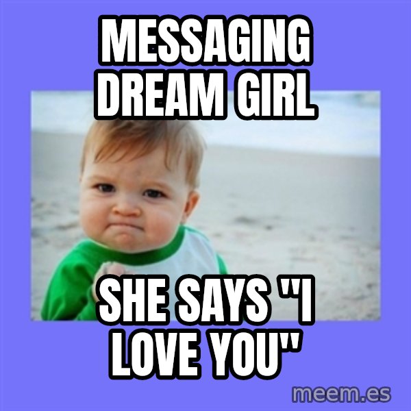 Success Kid meme: Messaging dream girl / She Says "I LOVE YOU"