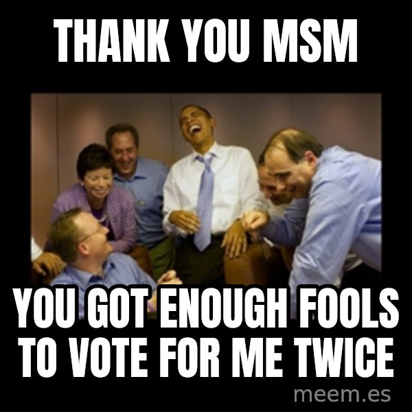 obama laughing  meme: Thank you MSM / You got enough fools to vote for me twice