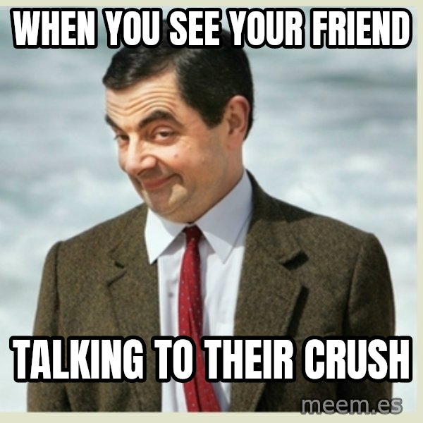 MR bean meme: When you see your friend / Talking to their crush