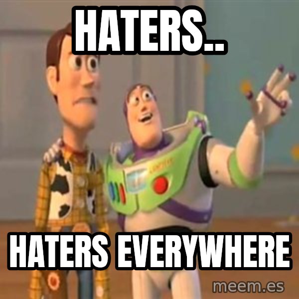 X, X Everywhere  meme: Haters.. / Haters everywhere