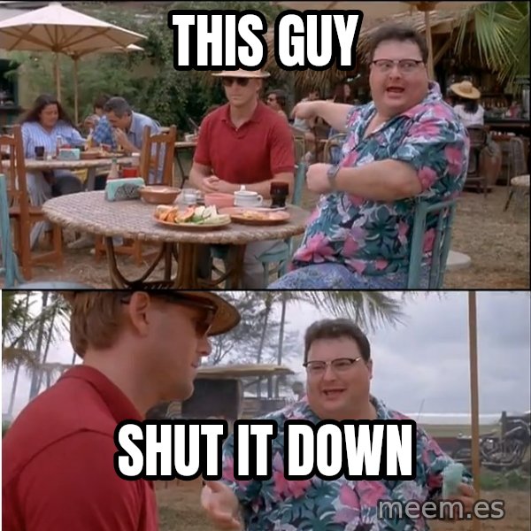 See? Nobody Cares meme: this guy / shut it down