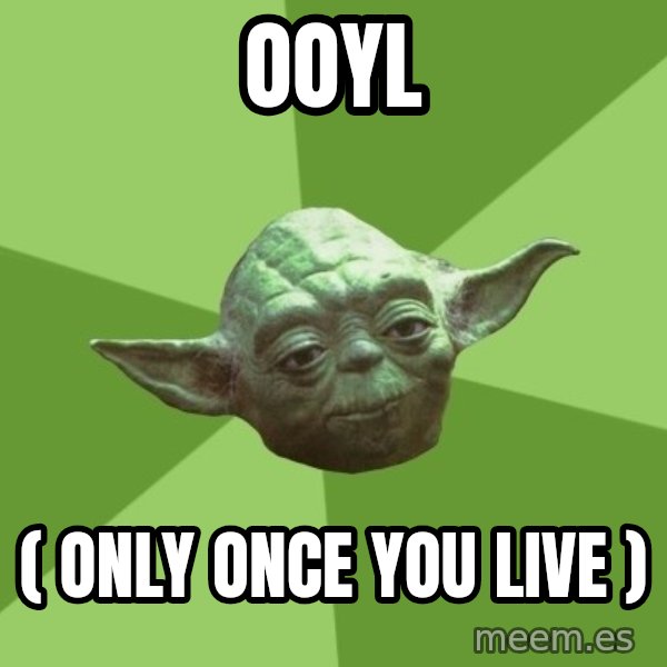 Advice Yoda Gives meme: ooyl / ( only once you live )